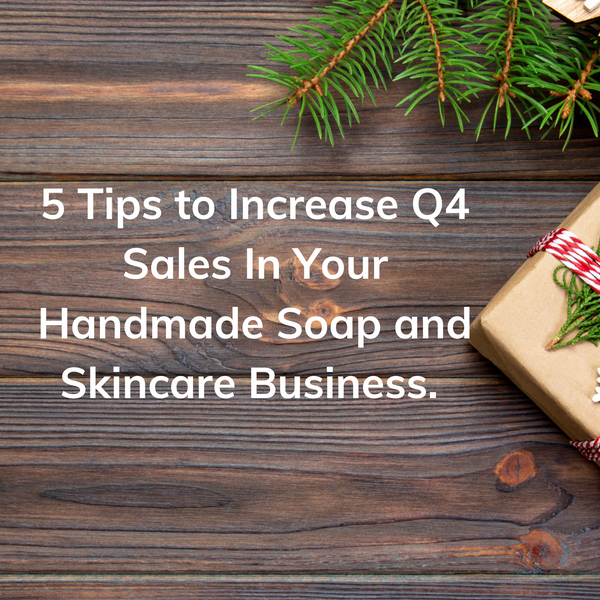 5 Tips to Increase Q4 Sales In Your Handmade Soap and Skincare Busines