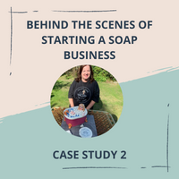 Case Study 2 - Behind The Scenes Of Starting a Soap Business.