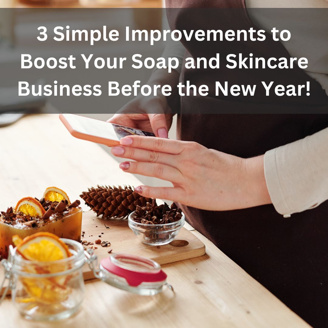 3 Simple Improvements to Boost Your Soap and Skincare Business Before the New Year