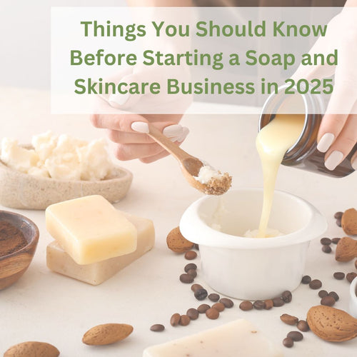 Things You Should Know Before Starting a Soap and Skincare Business in 2025