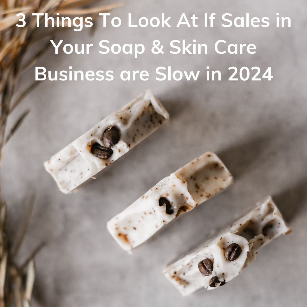 3 Things To Look At If Sales in Your Soap & Skincare Business are Slow in 2024