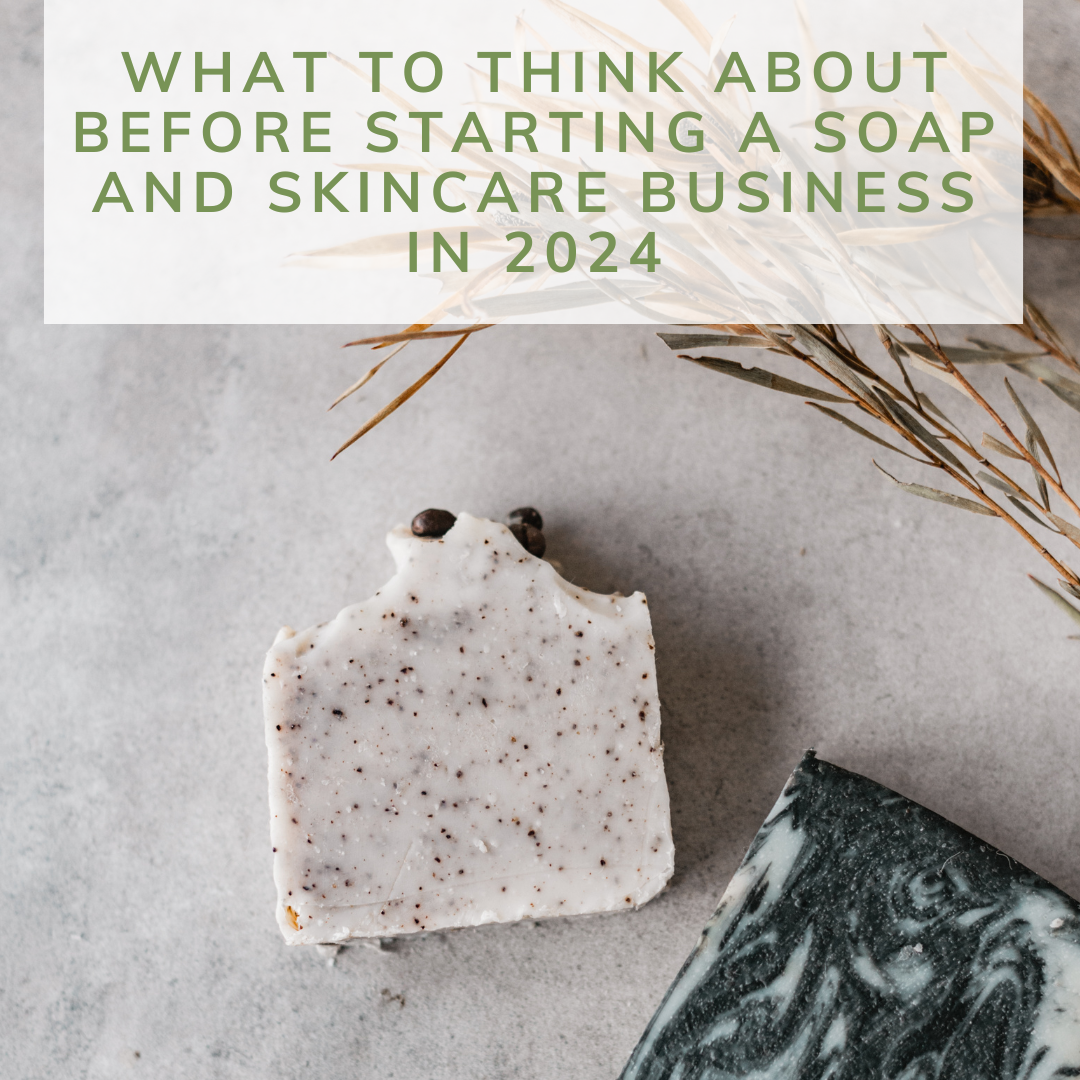 What to Think About Before Starting a Soap and Skincare Business in 2024