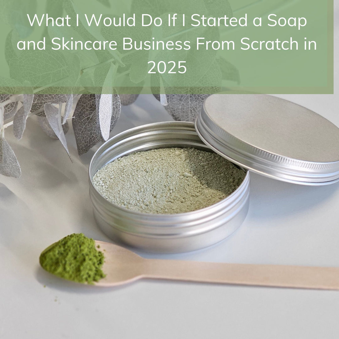 What I Would Do If I Started a Soap and Skincare Business From Scratch in 2025